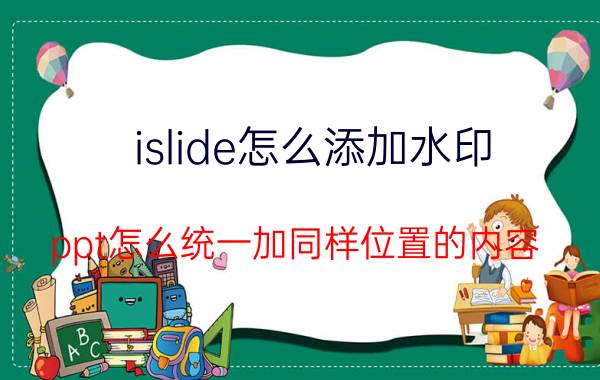 islide怎么添加水印 ppt怎么统一加同样位置的内容？